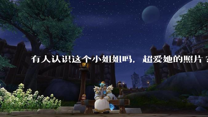 有人认识这个小姐姐吗，超爱她的照片?