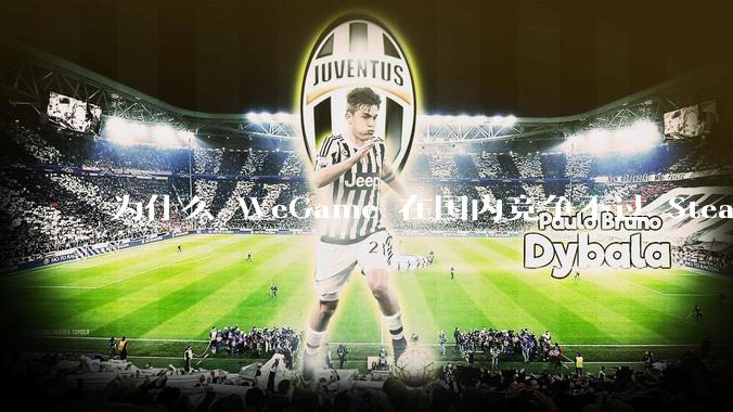 为什么 WeGame 在国内竞争不过 Steam ？