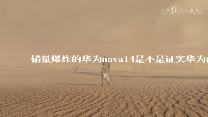 销量爆炸的华为nova14是不是证实华为已经腾出精力来收复中端市场了？