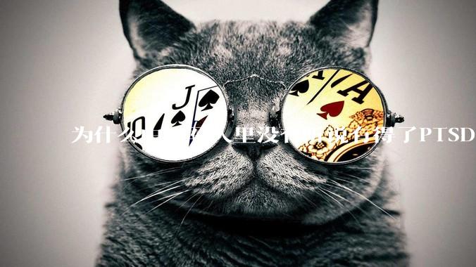 为什么中国军人里没有听说有得了PTSD的？