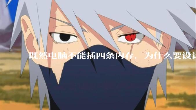 既然电脑不能插四条内存，为什么要设计四个插槽？