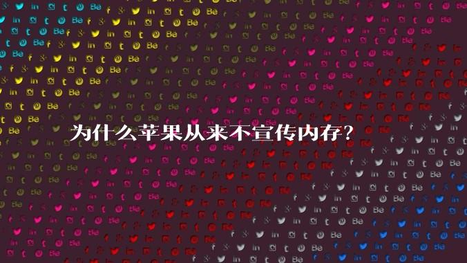 为什么苹果从来不宣传内存？