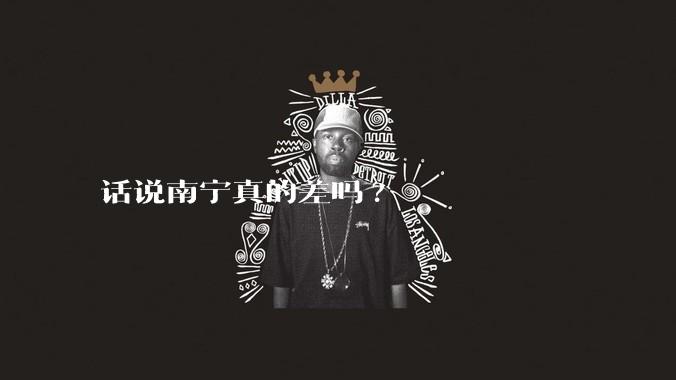 话说南宁真的差吗?