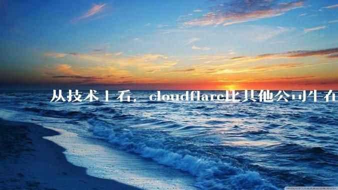 从技术上看，cloudflare比其他公司牛在哪儿？