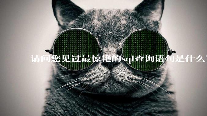 请问您见过最惊艳的sql查询语句是什么？