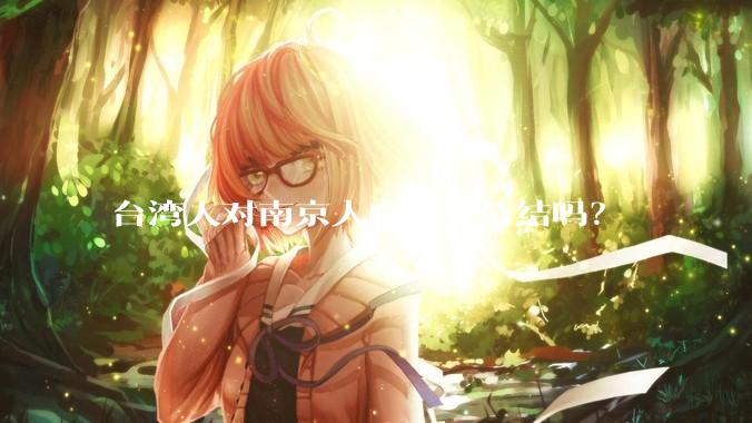 台湾人对南京人有特殊情结吗？