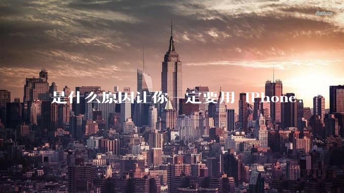 是什么原因让你一定要用 iPhone？
