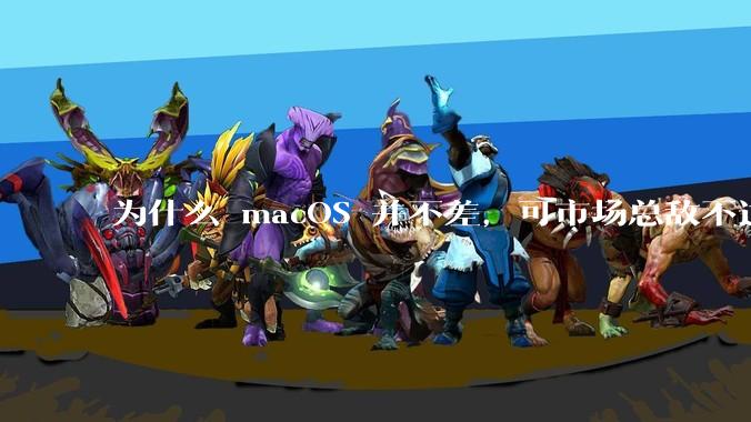 为什么 macOS 并不差，可市场总敌不过 Windows？