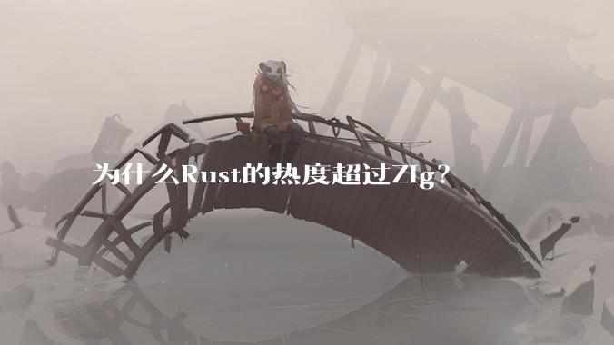 为什么Rust的热度超过Zig？