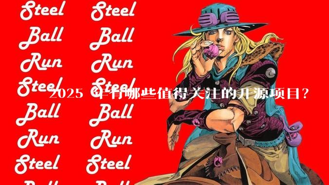 2025 年有哪些值得关注的开源项目？